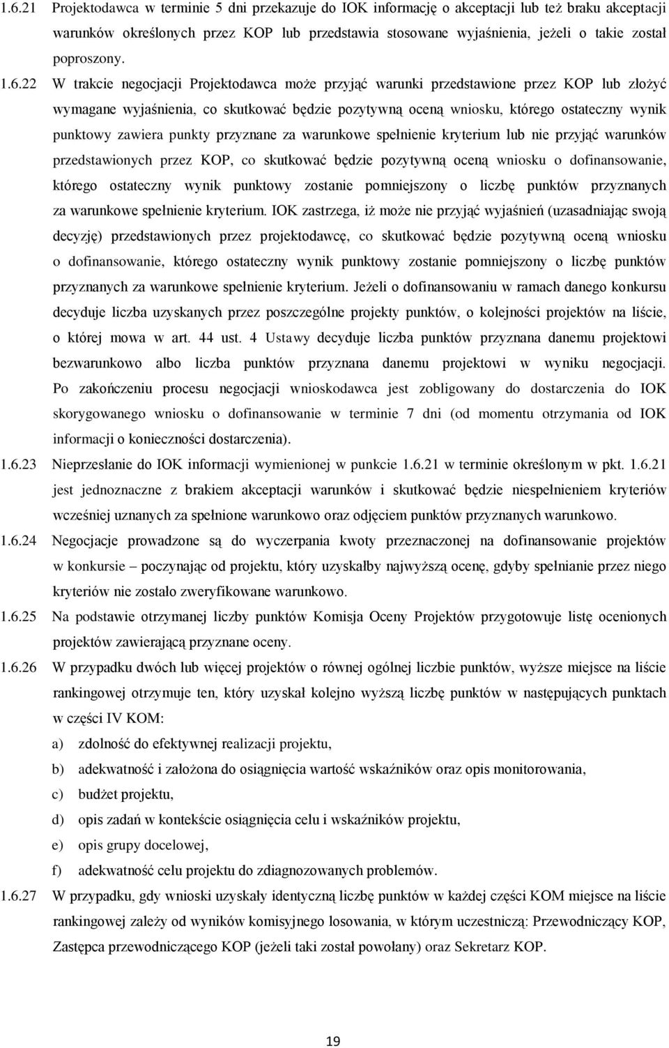 22 W trakcie negocjacji Projektodawca może przyjąć warunki przedstawione przez KOP lub złożyć wymagane wyjaśnienia, co skutkować będzie pozytywną oceną wniosku, którego ostateczny wynik punktowy