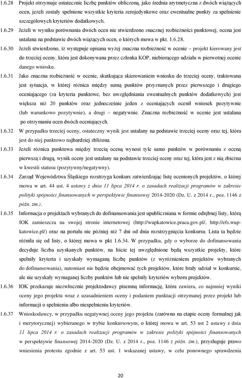 29 Jeżeli w wyniku porównania dwóch ocen nie stwierdzono znacznej rozbieżności punktowej, ocena jest ustalana na podstawie dwóch wiążących ocen, o których mowa w pkt. 1.6.