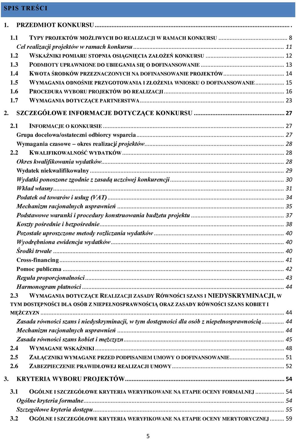 5 WYMAGANIA ODNOŚNIE PRZYGOTOWANIA I ZŁOŻENIA WNIOSKU O DOFINANSOWANIE... 15 1.6 PROCEDURA WYBORU PROJEKTÓW DO REALIZACJI... 16 1.7 WYMAGANIA DOTYCZĄCE PARTNERSTWA... 23 2.