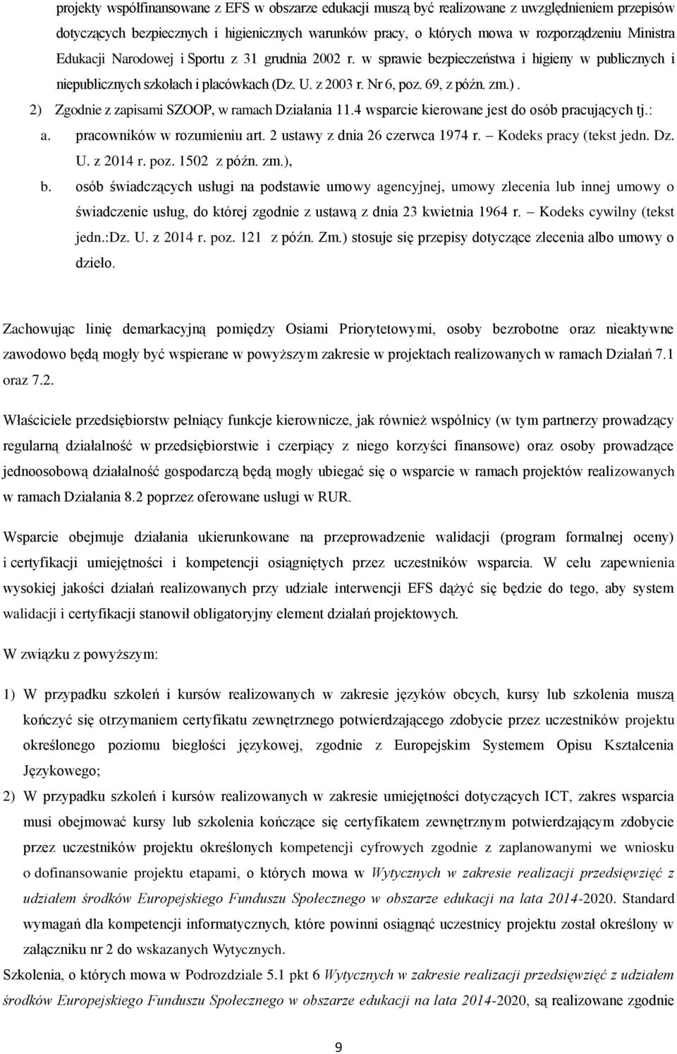 2) Zgodnie z zapisami SZOOP, w ramach Działania 11.4 wsparcie kierowane jest do osób pracujących tj.: a. pracowników w rozumieniu art. 2 ustawy z dnia 26 czerwca 1974 r. Kodeks pracy (tekst jedn. Dz. U.