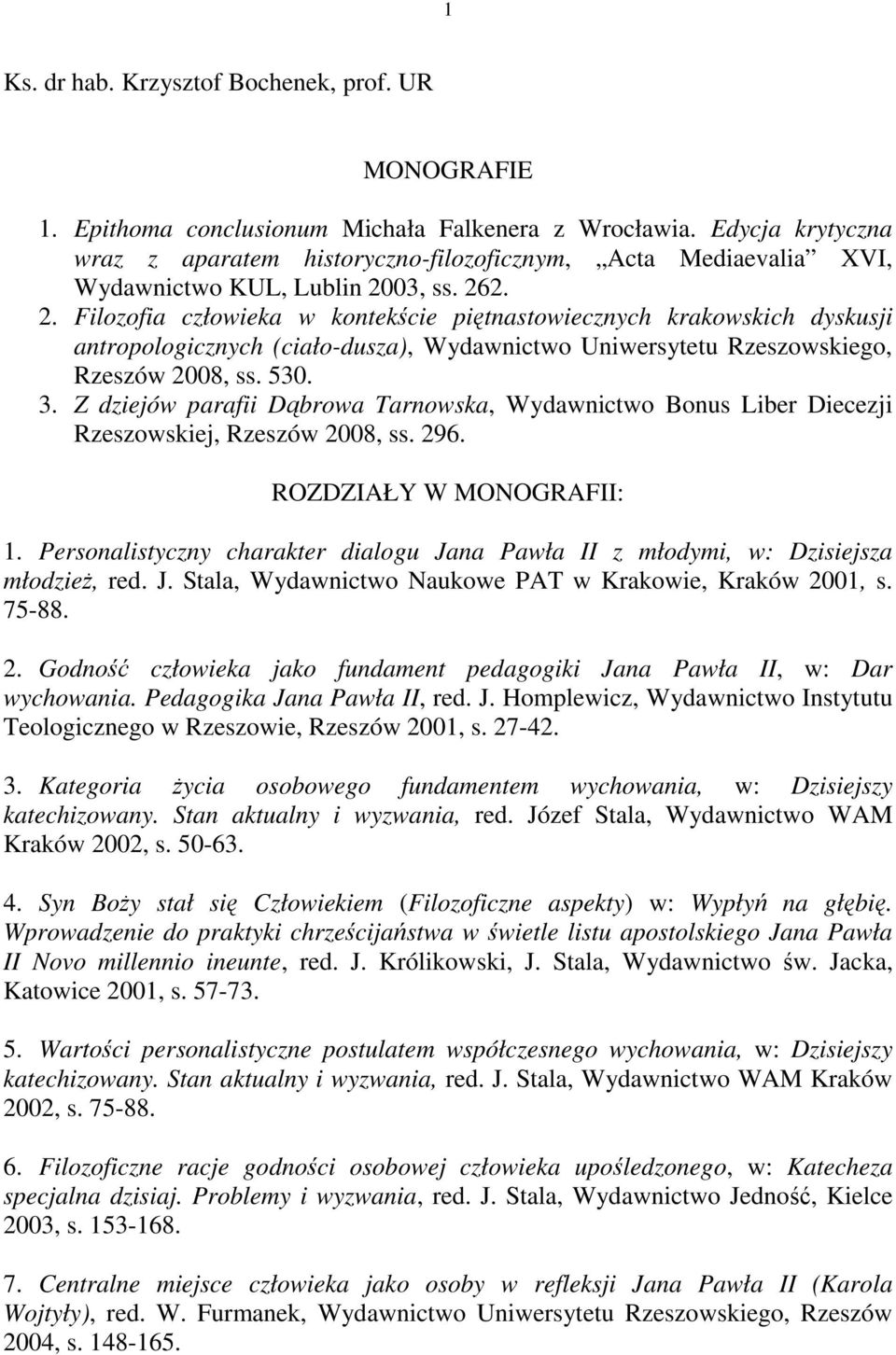 03, ss. 262. 2. Filozofia człowieka w kontekście piętnastowiecznych krakowskich dyskusji antropologicznych (ciało-dusza), Wydawnictwo Uniwersytetu Rzeszowskiego, Rzeszów 2008, ss. 530. 3.