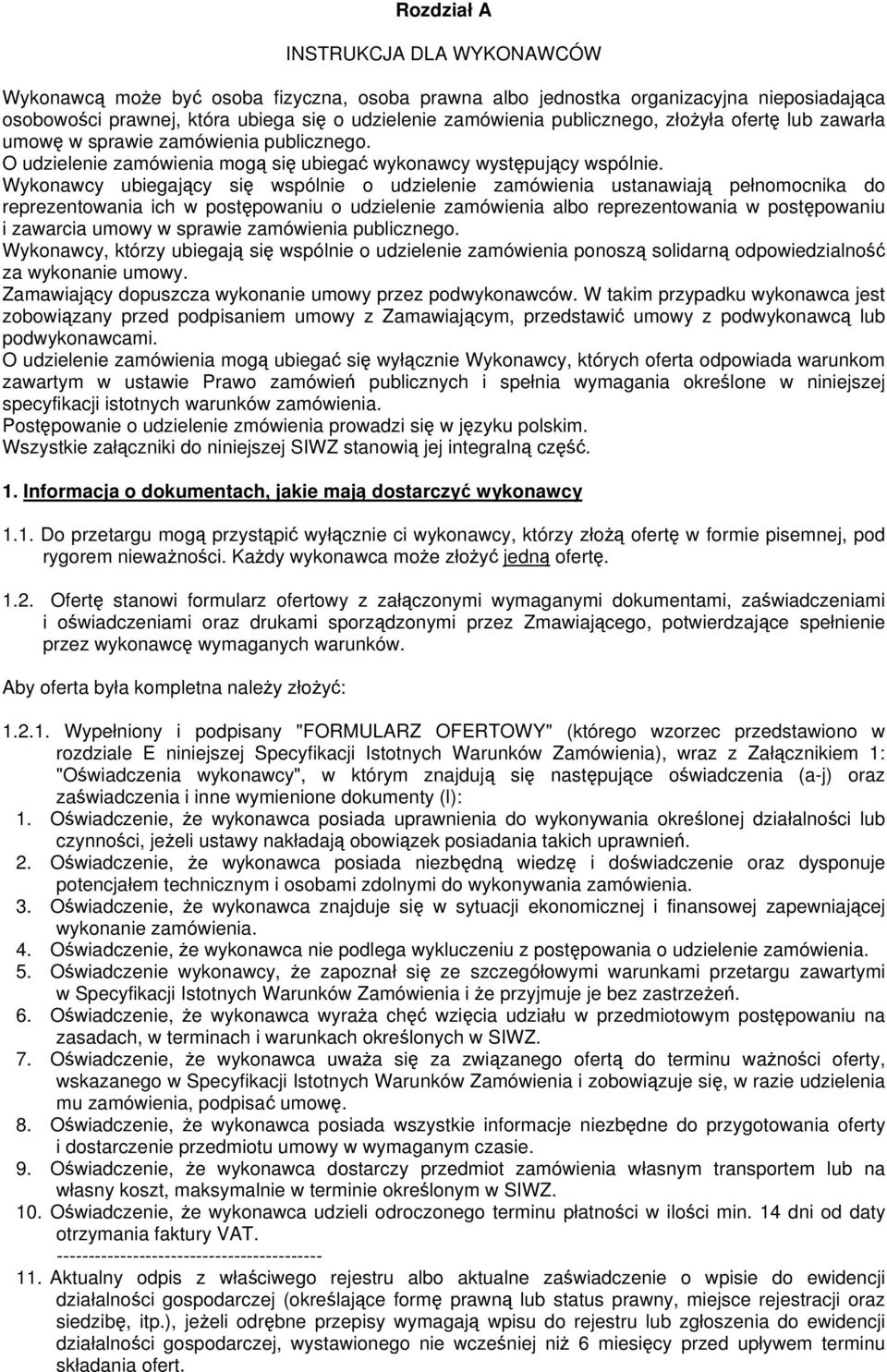 Wykonawcy ubiegający się wspólnie o udzielenie zamówienia ustanawiają pełnomocnika do reprezentowania ich w postępowaniu o udzielenie zamówienia albo reprezentowania w postępowaniu i zawarcia umowy w