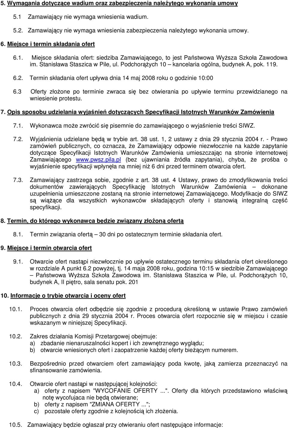 Podchorążych 0 kancelaria ogólna, budynek A, pok. 9. 6.. Termin składania ofert upływa dnia 4 maj 008 roku o godzinie 0:00 6.