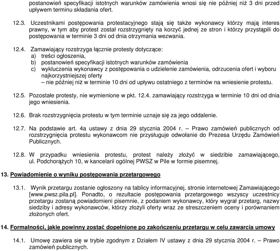 Uczestnikami postępowania protestacyjnego stają się także wykonawcy którzy mają interes prawny, w tym aby protest został rozstrzygnięty na korzyć jednej ze stron i którzy przystąpili do postępowania