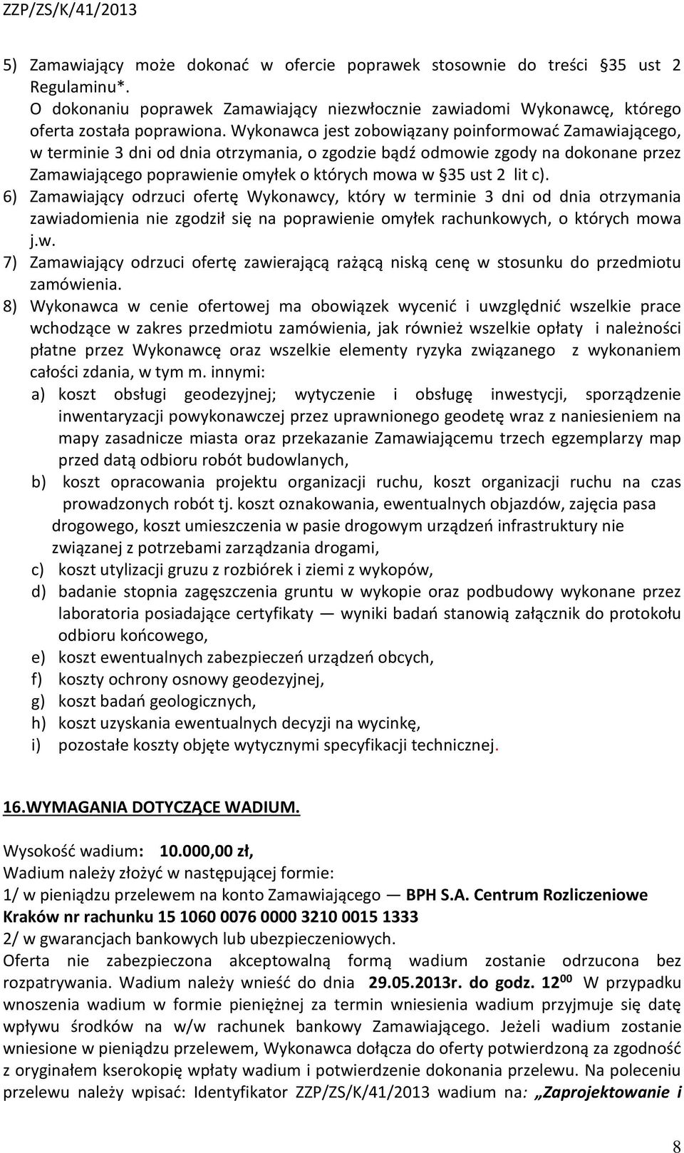 lit c). 6) Zamawiający odrzuci ofertę Wykonawcy, który w terminie 3 dni od dnia otrzymania zawiadomienia nie zgodził się na poprawienie omyłek rachunkowych, o których mowa j.w. 7) Zamawiający odrzuci ofertę zawierającą rażącą niską cenę w stosunku do przedmiotu zamówienia.