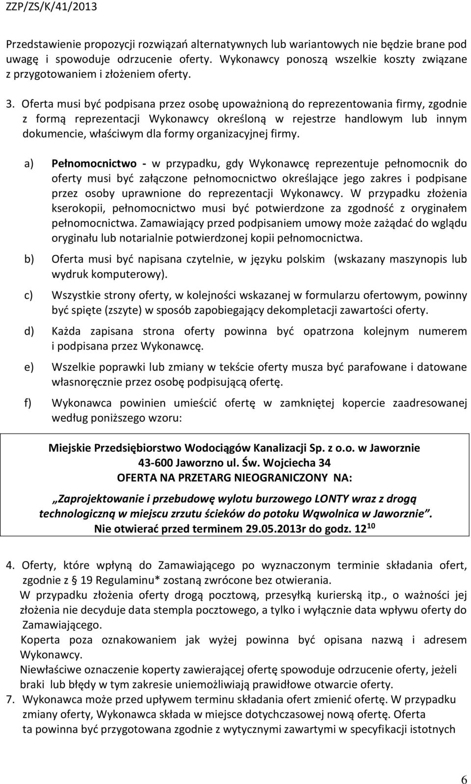 Oferta musi być podpisana przez osobę upoważnioną do reprezentowania firmy, zgodnie z formą reprezentacji Wykonawcy określoną w rejestrze handlowym lub innym dokumencie, właściwym dla formy