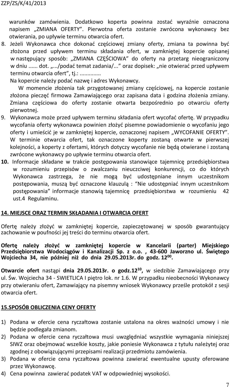 oferty na przetarg nieograniczony w dniu... dot..../podać temat zadania/... oraz dopisek: nie otwierać przed upływem terminu otwarcia ofert, tj.:... Na kopercie należy podać nazwę i adres Wykonawcy.