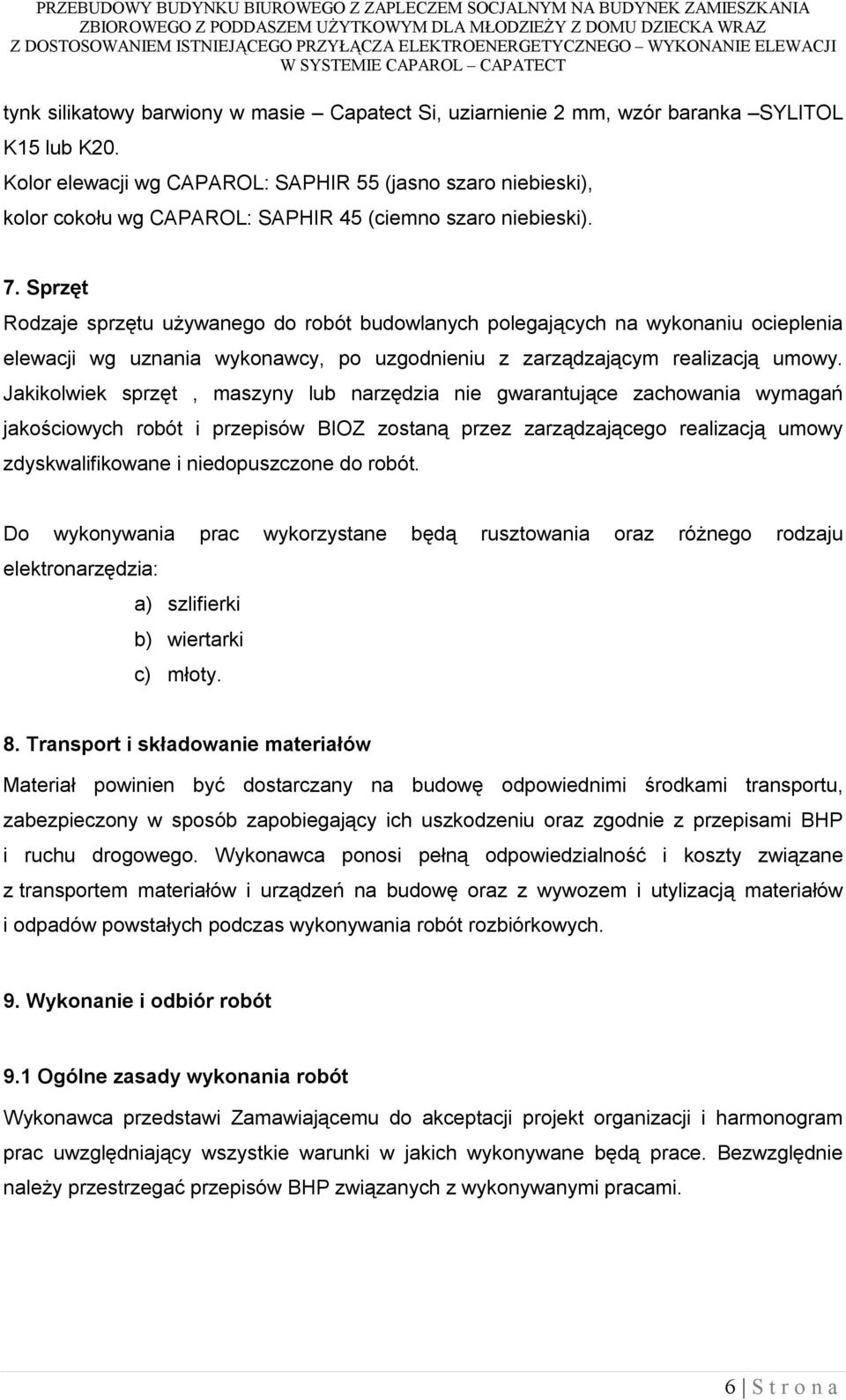 Sprzęt Rodzaje sprzętu używanego do robót budowlanych polegających na wykonaniu ocieplenia elewacji wg uznania wykonawcy, po uzgodnieniu z zarządzającym realizacją umowy.