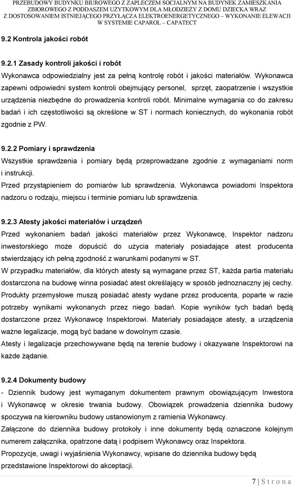 Minimalne wymagania co do zakresu badań i ich częstotliwości są określone w ST i normach koniecznych, do wykonania robót zgodnie z PW. 9.2.