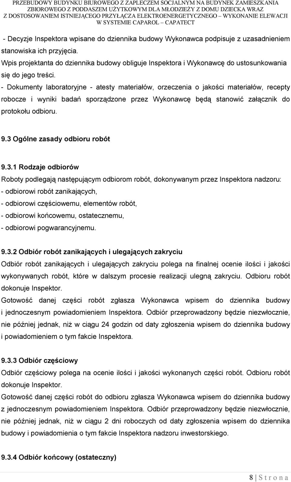 - Dokumenty laboratoryjne - atesty materiałów, orzeczenia o jakości materiałów, recepty robocze i wyniki badań sporządzone przez Wykonawcę będą stanowić załącznik do protokołu odbioru. 9.