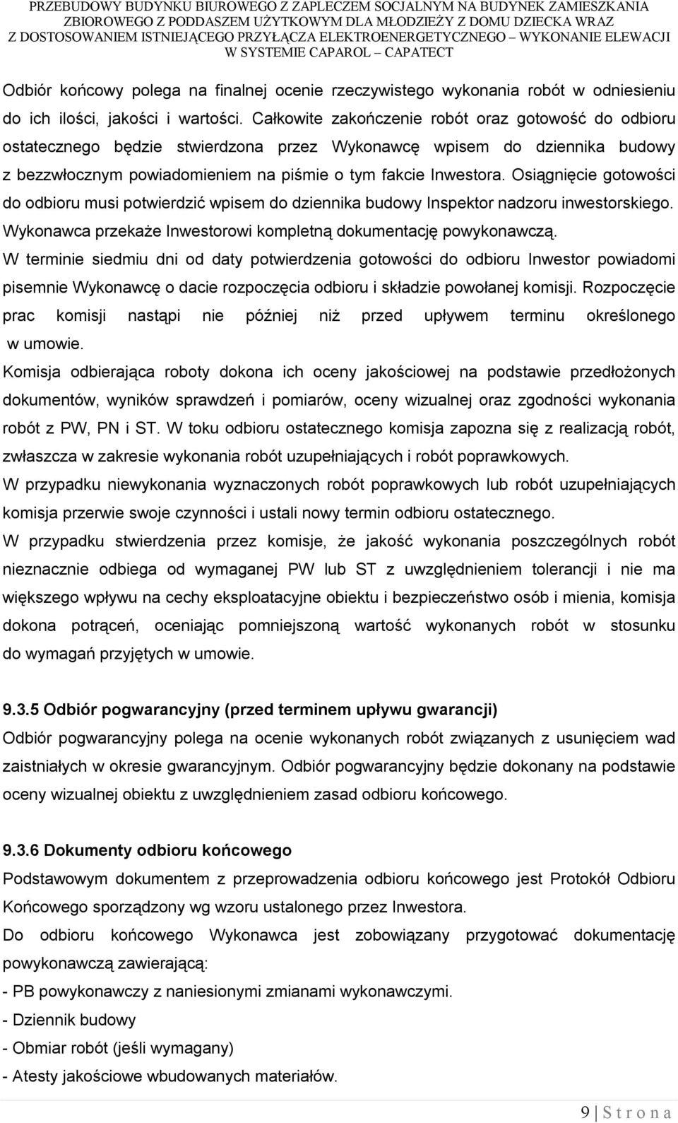 Osiągnięcie gotowości do odbioru musi potwierdzić wpisem do dziennika budowy Inspektor nadzoru inwestorskiego. Wykonawca przekaże Inwestorowi kompletną dokumentację powykonawczą.