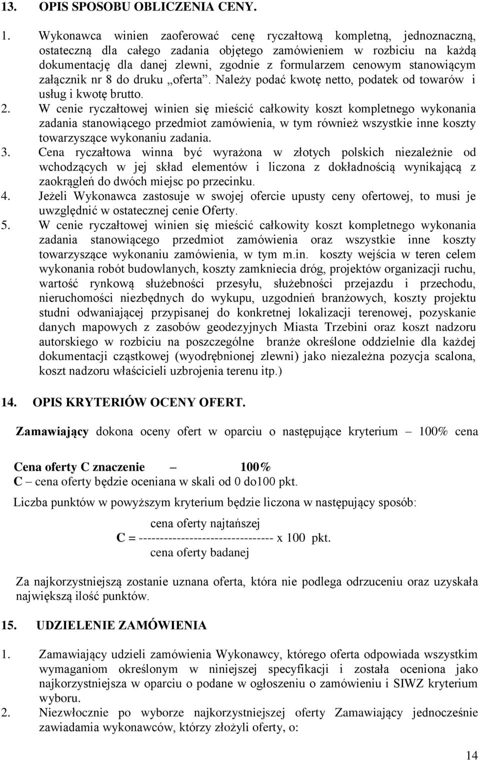 cenowym stanowiącym załącznik nr 8 do druku oferta. Należy podać kwotę netto, podatek od towarów i usług i kwotę brutto. 2.