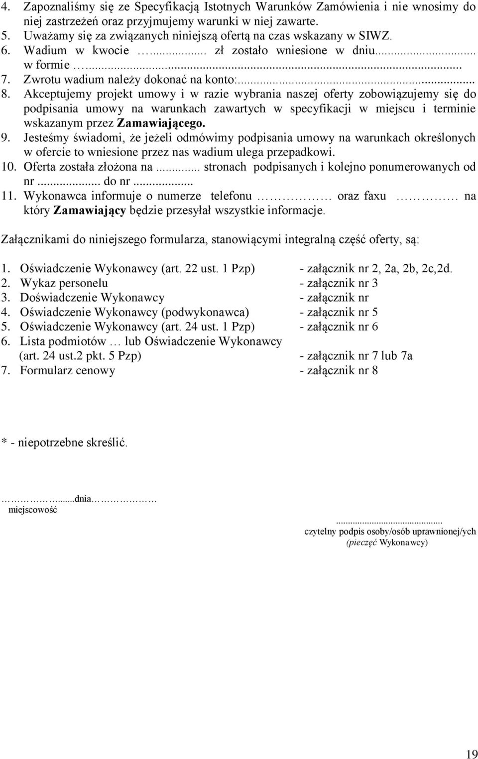 Akceptujemy projekt umowy i w razie wybrania naszej oferty zobowiązujemy się do podpisania umowy na warunkach zawartych w specyfikacji w miejscu i terminie wskazanym przez Zamawiającego. 9.