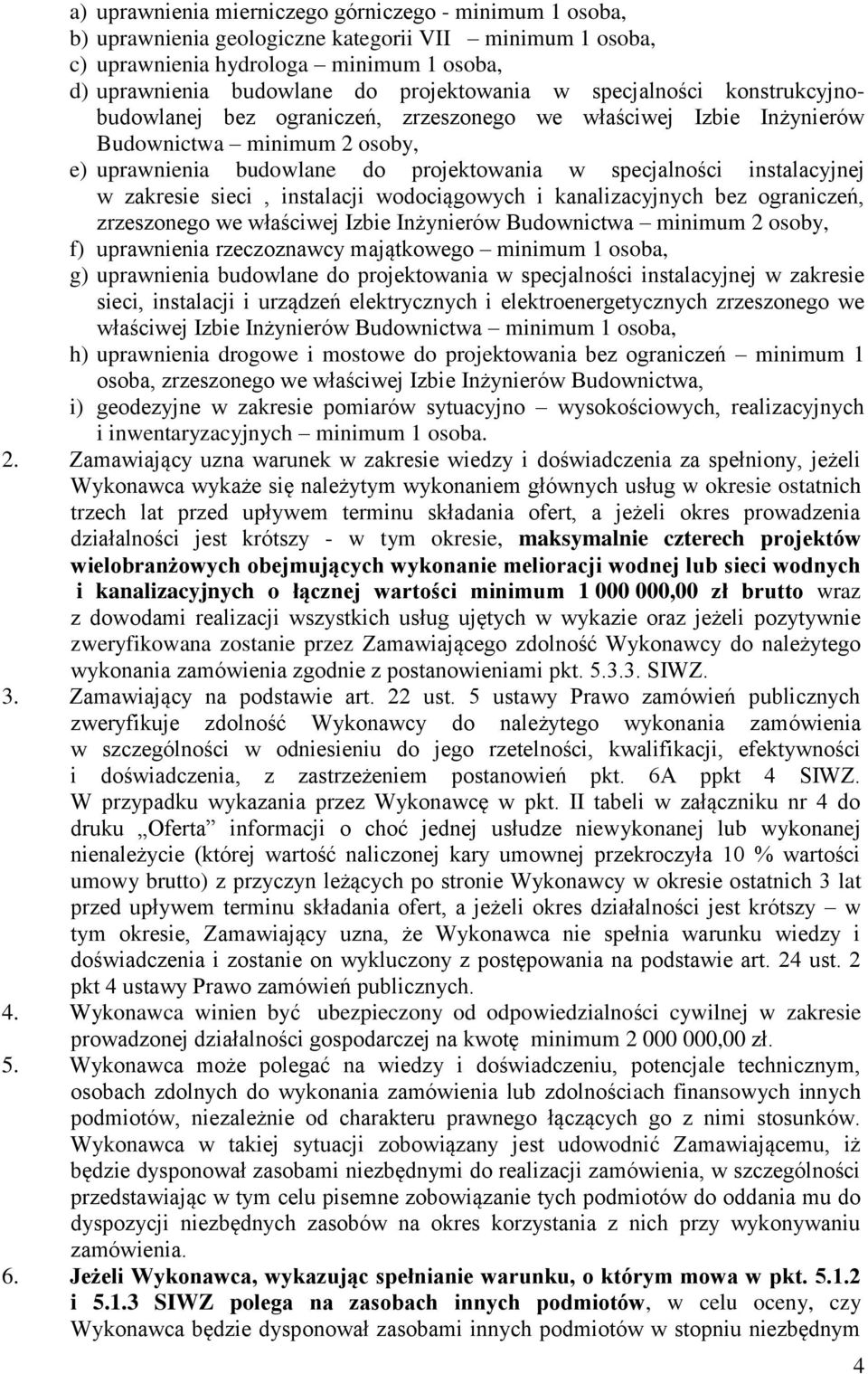 zakresie sieci, instalacji wodociągowych i kanalizacyjnych bez ograniczeń, zrzeszonego we właściwej Izbie Inżynierów Budownictwa minimum 2 osoby, f) uprawnienia rzeczoznawcy majątkowego minimum 1