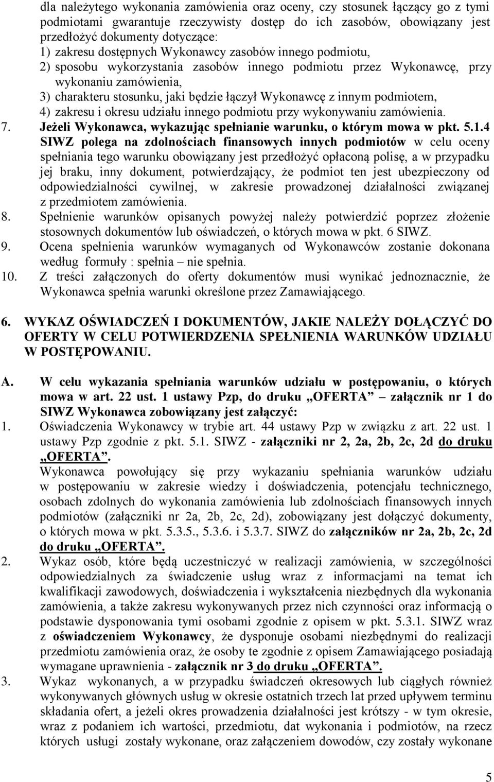 podmiotem, 4) zakresu i okresu udziału innego podmiotu przy wykonywaniu zamówienia. 7. Jeżeli Wykonawca, wykazując spełnianie warunku, o którym mowa w pkt. 5.1.