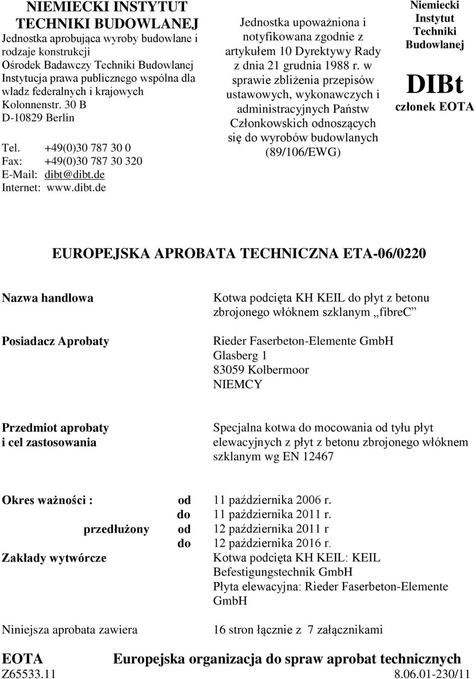 dibt.de Internet: www.dibt.de Jednostka upoważniona i notyfikowana zgodnie z artykułem 10 Dyrektywy Rady z dnia 21 grudnia 1988 r.