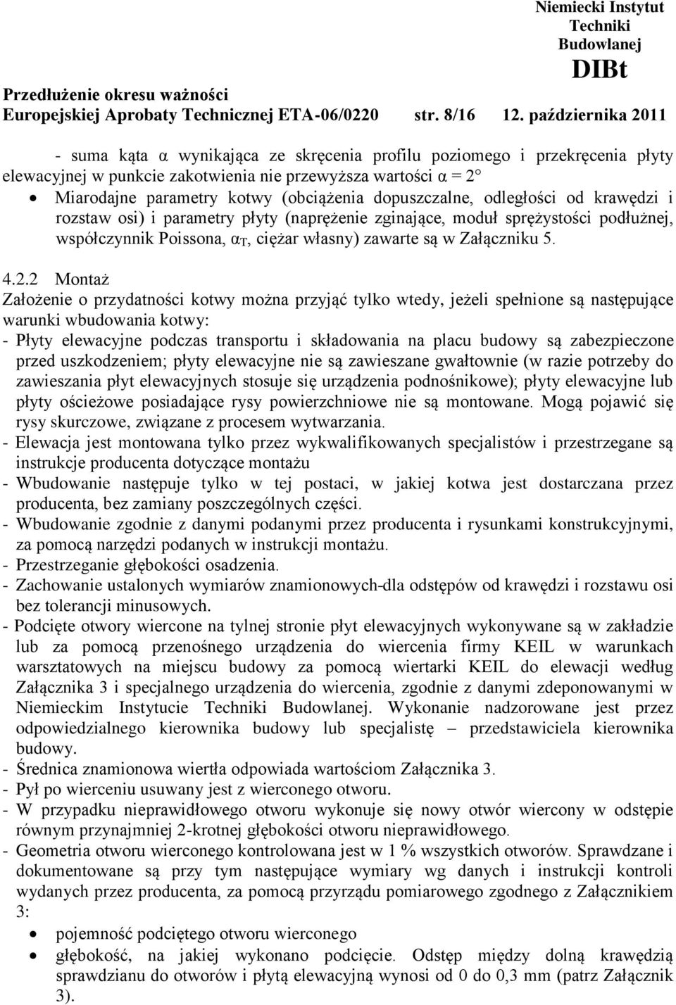 dopuszczalne, odległości od krawędzi i rozstaw osi) i parametry płyty (naprężenie zginające, moduł sprężystości podłużnej, współczynnik Poissona, α T, ciężar własny) zawarte są w Załączniku 5. 4.2.