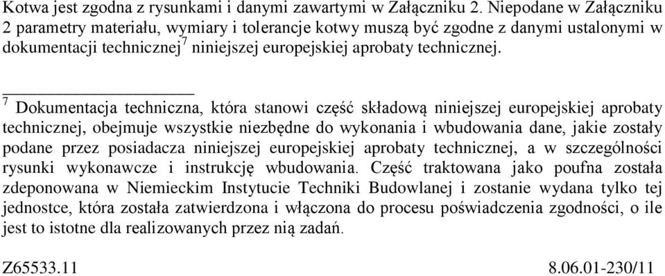 7 Dokumentacja techniczna, która stanowi część składową niniejszej europejskiej aprobaty technicznej, obejmuje wszystkie niezbędne do wykonania i wbudowania dane, jakie zostały podane przez