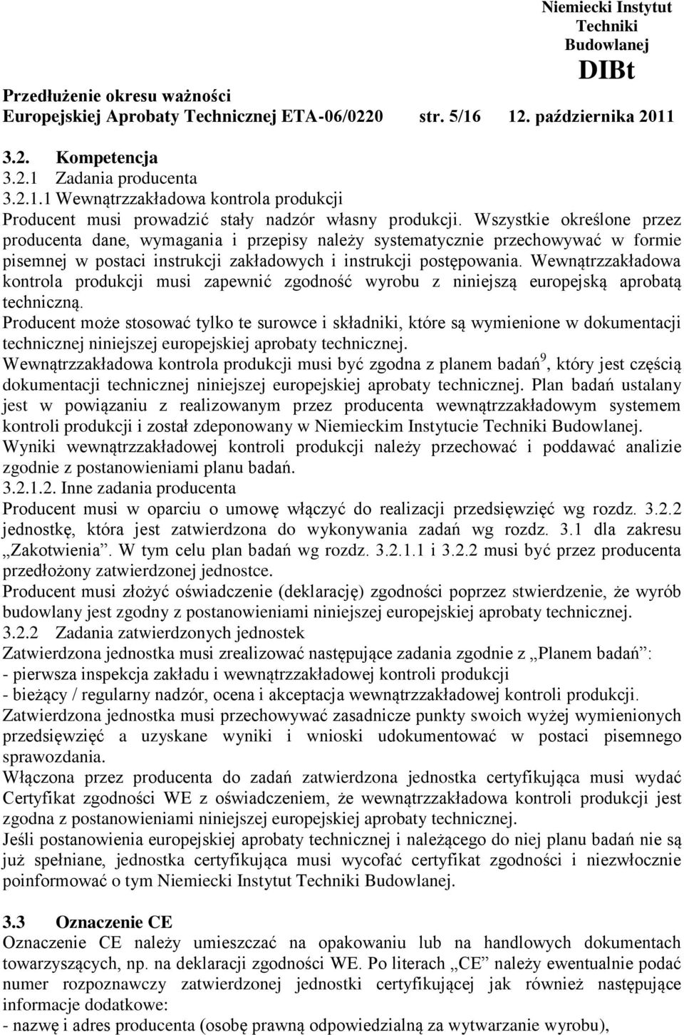 Wszystkie określone przez producenta dane, wymagania i przepisy należy systematycznie przechowywać w formie pisemnej w postaci instrukcji zakładowych i instrukcji postępowania.