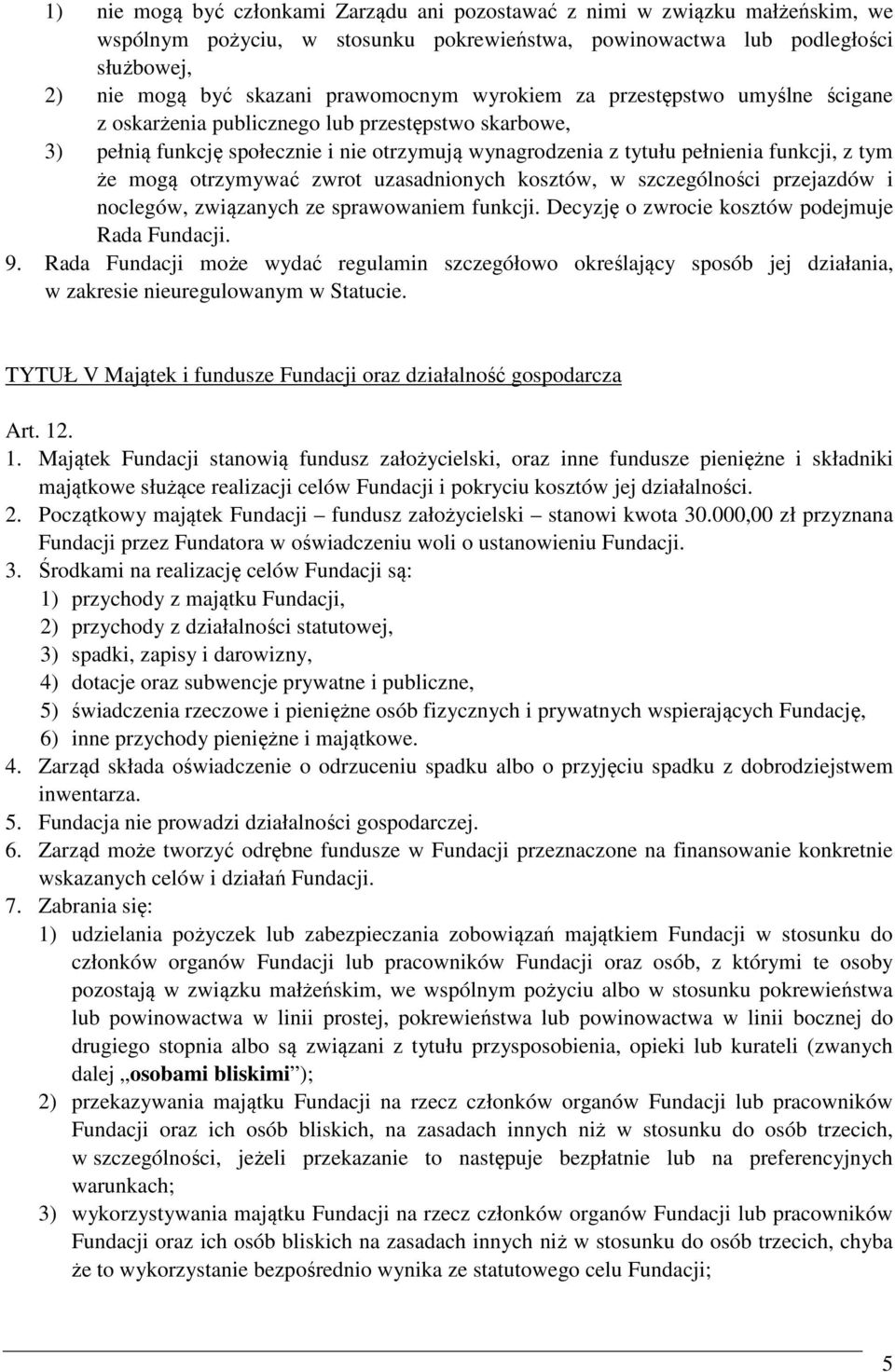 że mogą otrzymywać zwrot uzasadnionych kosztów, w szczególności przejazdów i noclegów, związanych ze sprawowaniem funkcji. Decyzję o zwrocie kosztów podejmuje Rada Fundacji. 9.