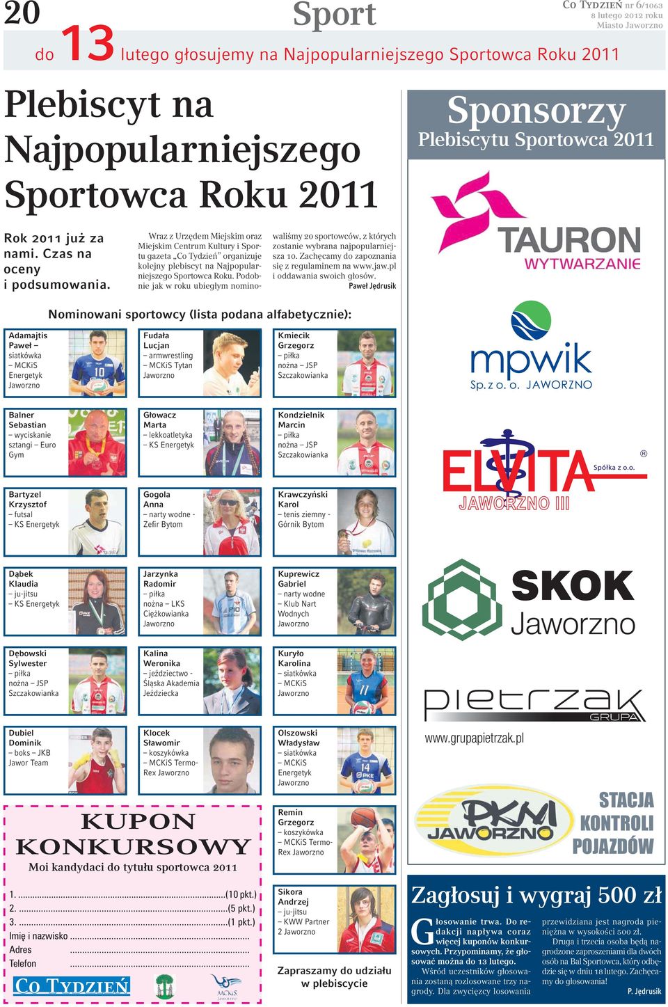 Podobnie jak w roku ubiegłym nominowaliśmy 20 sportowców, z których zostanie wybrana najpopularniejsza 10. Zachęcamy do zapoznania się z regulaminem na www.jaw.pl i oddawania swoich głosów.