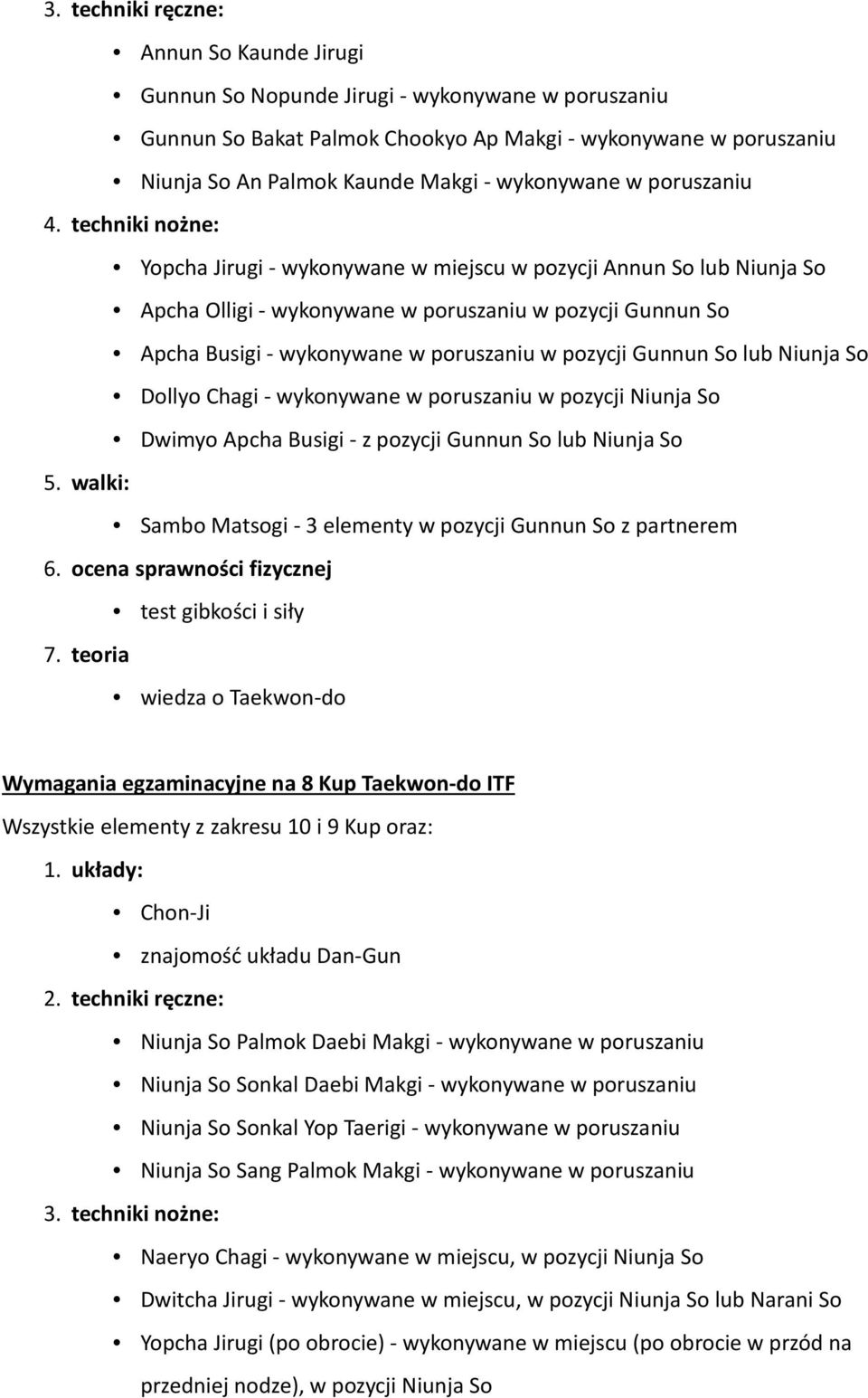 techniki nożne: Yopcha Jirugi - wykonywane w miejscu w pozycji Annun So lub Niunja So Apcha Olligi - wykonywane w poruszaniu w pozycji Gunnun So Apcha Busigi - wykonywane w poruszaniu w pozycji