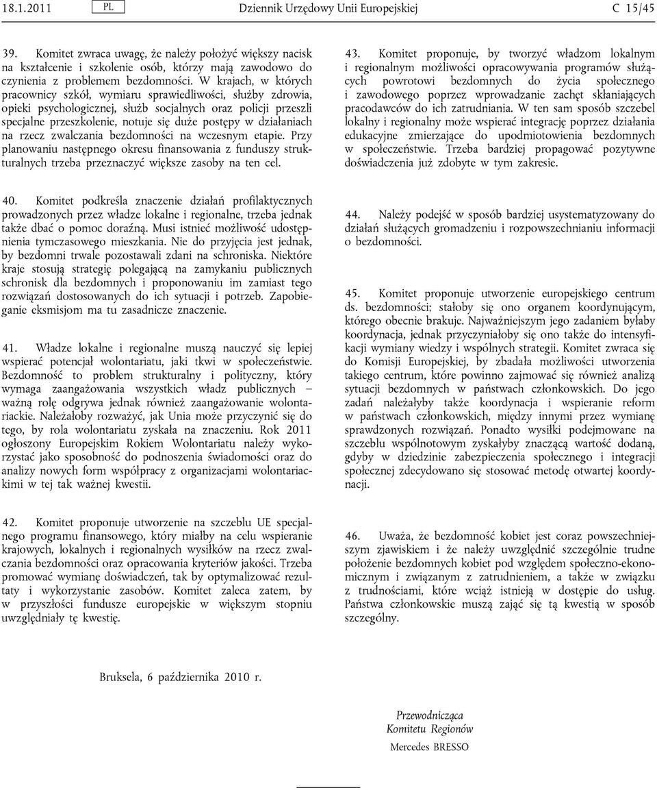 W krajach, w których pracownicy szkół, wymiaru sprawiedliwości, służby zdrowia, opieki psychologicznej, służb socjalnych oraz policji przeszli specjalne przeszkolenie, notuje się duże postępy w