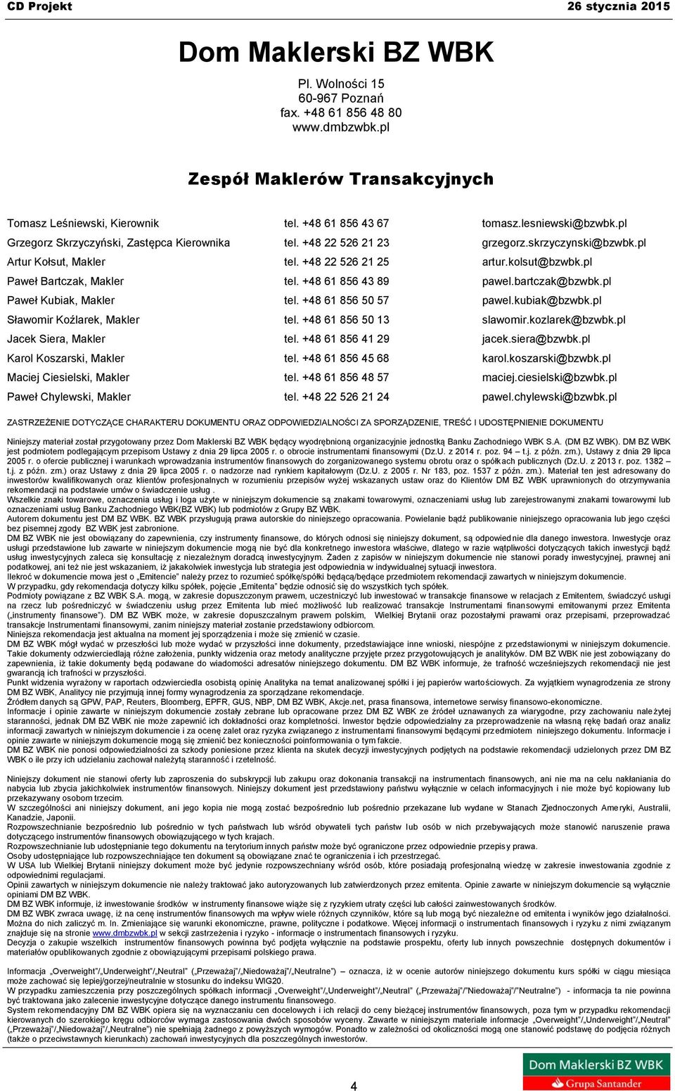 +48 61 856 43 89 pawel.bartczak@bzwbk.pl Paweł Kubiak, Makler tel. +48 61 856 50 57 pawel.kubiak@bzwbk.pl Sławomir Koźlarek, Makler tel. +48 61 856 50 13 slawomir.kozlarek@bzwbk.