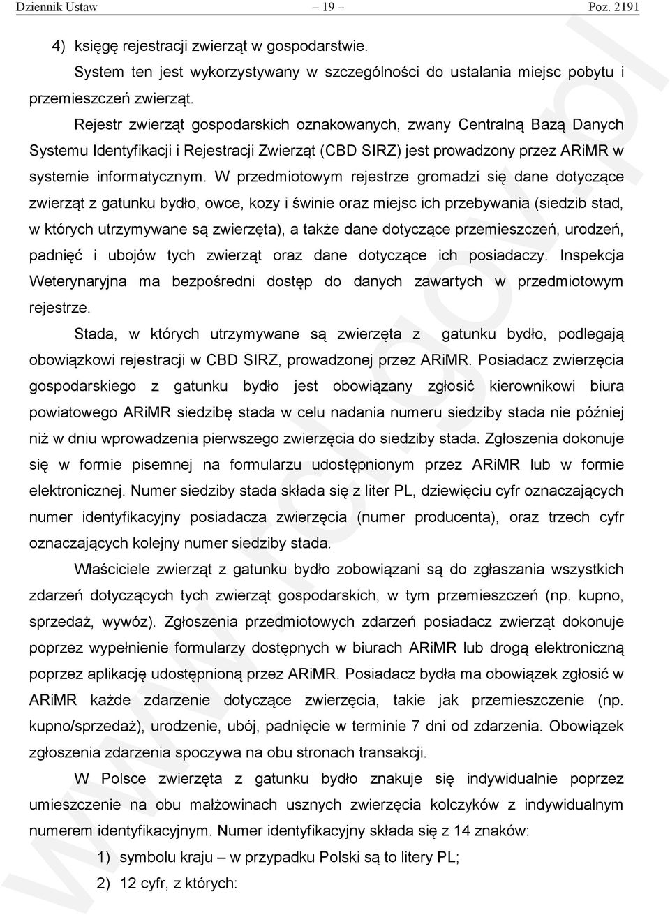 W przedmiotowym rejestrze gromadzi się dane dotyczące zwierząt z gatunku bydło, owce, kozy i świnie oraz miejsc ich przebywania (siedzib stad, w których utrzymywane są zwierzęta), a także dane