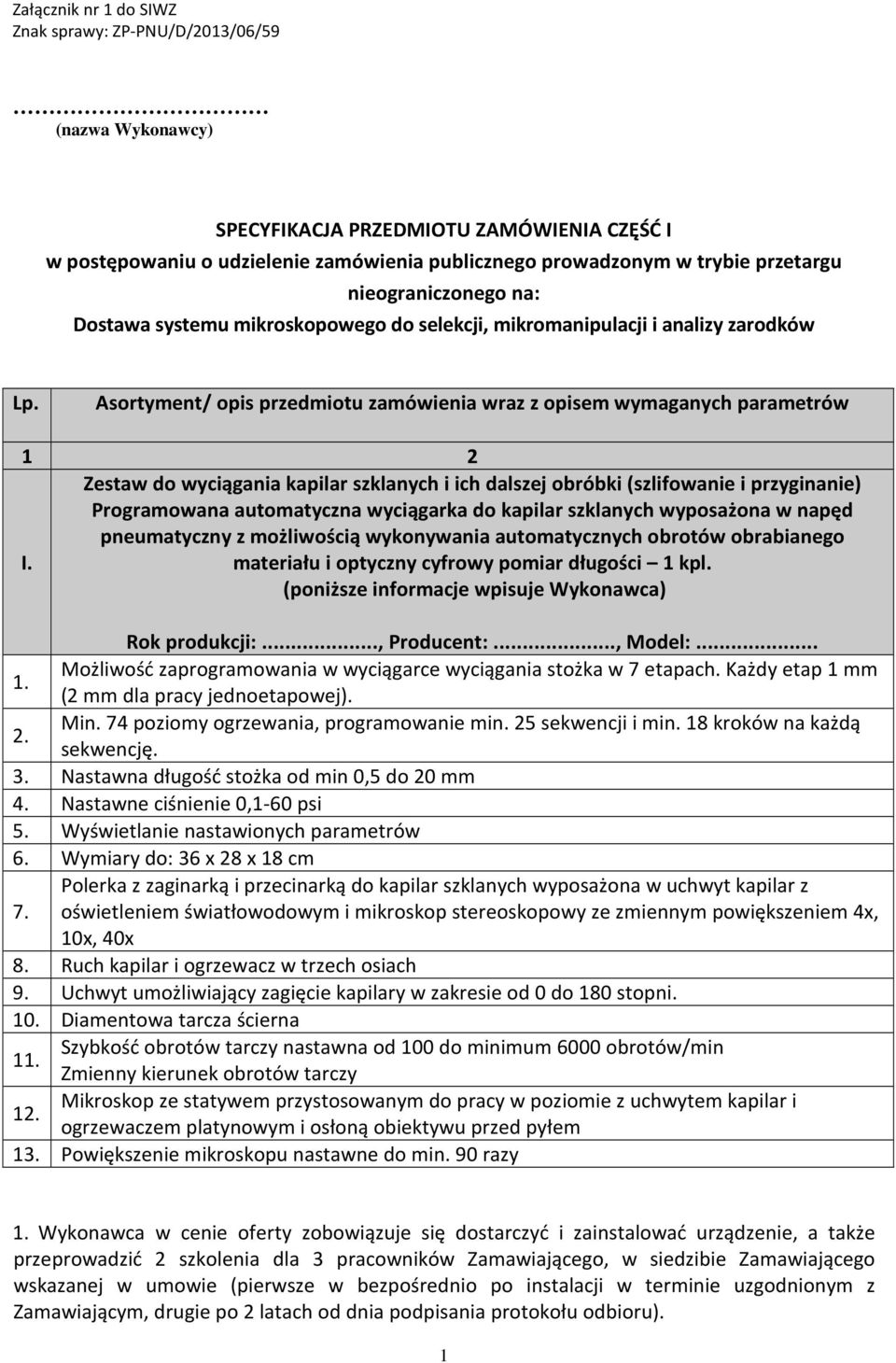 Asortyment/ opis przedmiotu zamówienia wraz z opisem wymaganych parametrów 1 2 Zestaw do wyciągania kapilar szklanych i ich dalszej obróbki (szlifowanie i przyginanie) Programowana automatyczna