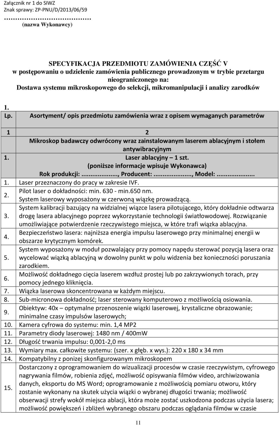 Asortyment/ opis przedmiotu zamówienia wraz z opisem wymaganych parametrów 1 2 Mikroskop badawczy odwrócony wraz zainstalowanym laserem ablacyjnym i stołem antywibracyjnym 1. Laser ablacyjny 1 szt. 1. Laser przeznaczony do pracy w zakresie IVF.