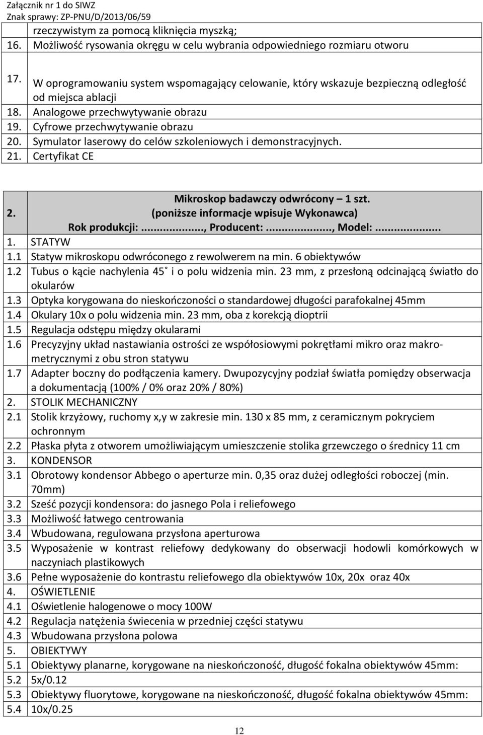 Symulator laserowy do celów szkoleniowych i demonstracyjnych. 21. Certyfikat CE Mikroskop badawczy odwrócony 1 szt. 2. 1. STATYW 1.1 Statyw mikroskopu odwróconego z rewolwerem na min. 6 obiektywów 1.
