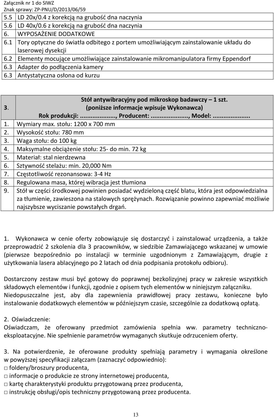 3 Adapter do podłączenia kamery 6.3 Antystatyczna osłona od kurzu Stół antywibracyjny pod mikroskop badawczy 1 szt. 3. 1. Wymiary max. stołu: 1200 x 700 mm 2. Wysokość stołu: 780 mm 3.