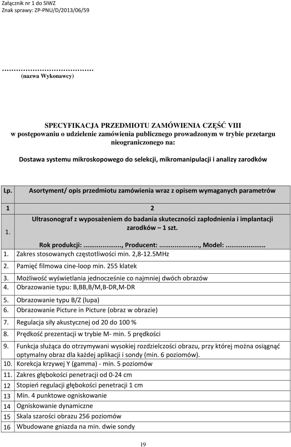 Ultrasonograf z wyposażeniem do badania skuteczności zapłodnienia i implantacji zarodków 1 szt. 1. Zakres stosowanych częstotliwości min. 2,8-12.5MHz 2. Pamięć filmowa cine-loop min. 255 klatek 3.