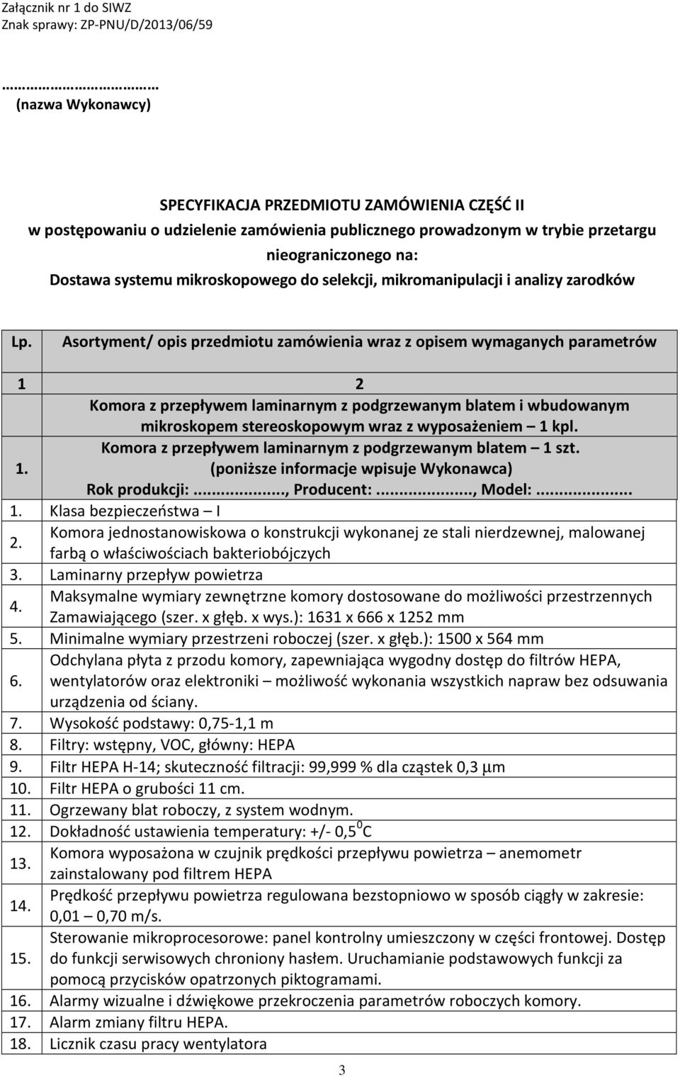 Asortyment/ opis przedmiotu zamówienia wraz z opisem wymaganych parametrów 1 2 Komora z przepływem laminarnym z podgrzewanym blatem i wbudowanym mikroskopem stereoskopowym wraz z wyposażeniem 1 kpl.