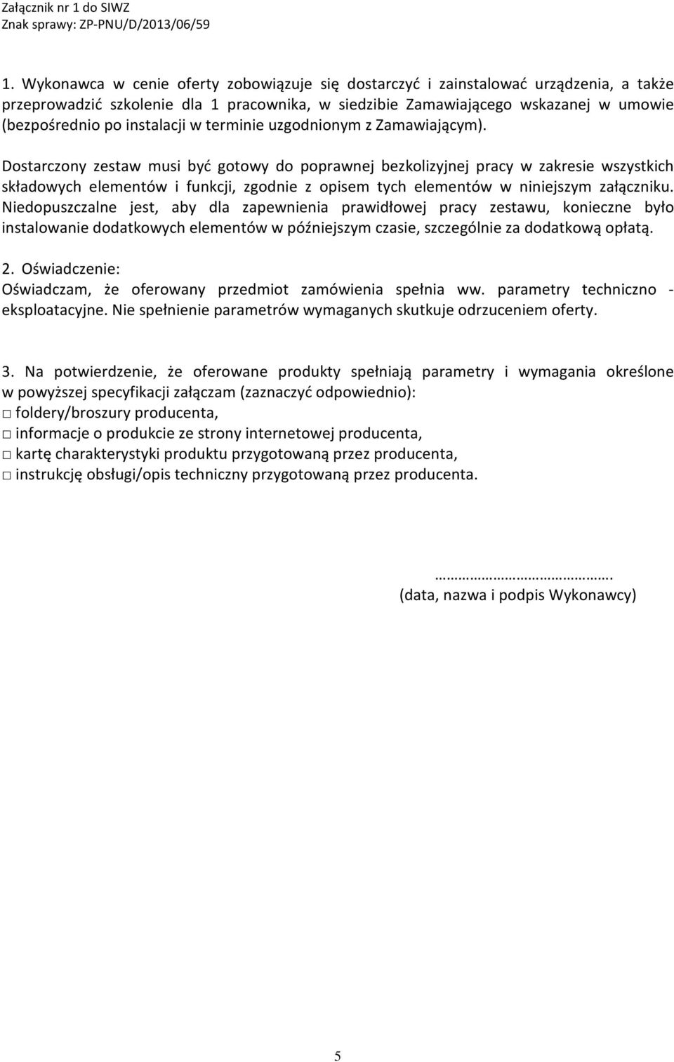 Dostarczony zestaw musi być gotowy do poprawnej bezkolizyjnej pracy w zakresie wszystkich składowych elementów i funkcji, zgodnie z opisem tych elementów w niniejszym załączniku.