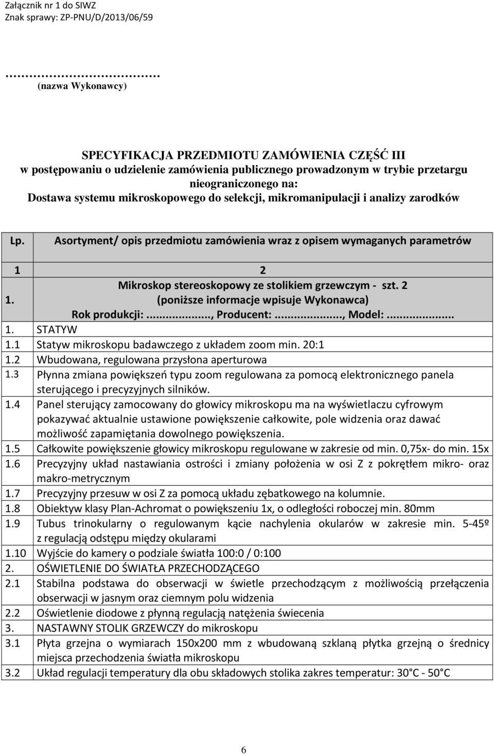 1 Statyw mikroskopu badawczego z układem zoom min. 20:1 1.2 Wbudowana, regulowana przysłona aperturowa 1.