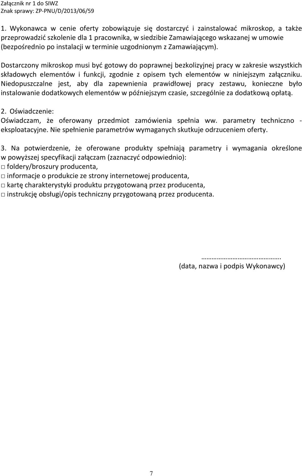 Dostarczony mikroskop musi być gotowy do poprawnej bezkolizyjnej pracy w zakresie wszystkich składowych elementów i funkcji, zgodnie z opisem tych elementów w niniejszym załączniku.