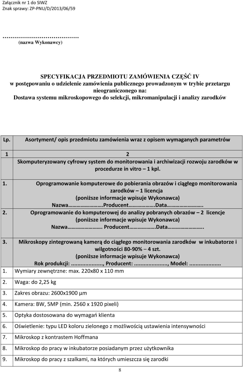 Asortyment/ opis przedmiotu zamówienia wraz z opisem wymaganych parametrów 1 2 Skomputeryzowany cyfrowy system do monitorowania i archiwizacji rozwoju zarodków w procedurze in vitro 1 kpl. 1. Oprogramowanie komputerowe do pobierania obrazów i ciągłego monitorowania zarodków 1 licencja Nazwa.