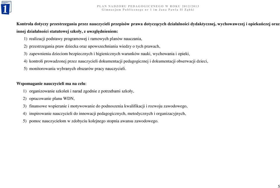 nauki, wychowania i opieki, 4) kontroli prowadzonej przez nauczycieli dokumentacji pedagogicznej i dokumentacji obserwacji dzieci, 5) monitorowania wybranych obszarów pracy nauczycieli.