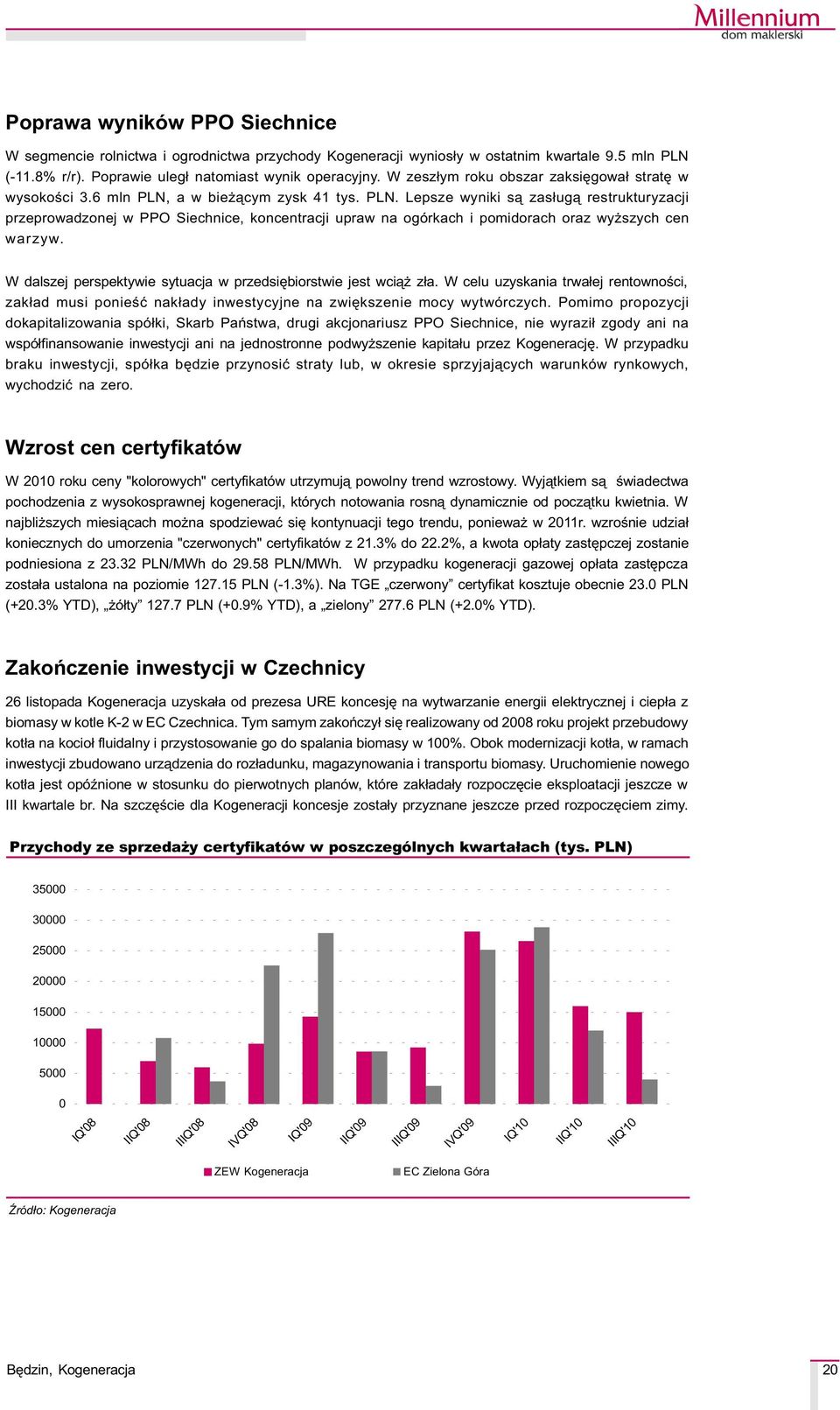 a w bie ¹cym zysk 41 tys. PLN. Lepsze wyniki s¹ zas³ug¹ restrukturyzacji przeprowadzonej w PPO Siechnice, koncentracji upraw na ogórkach i pomidorach oraz wy szych cen warzyw.