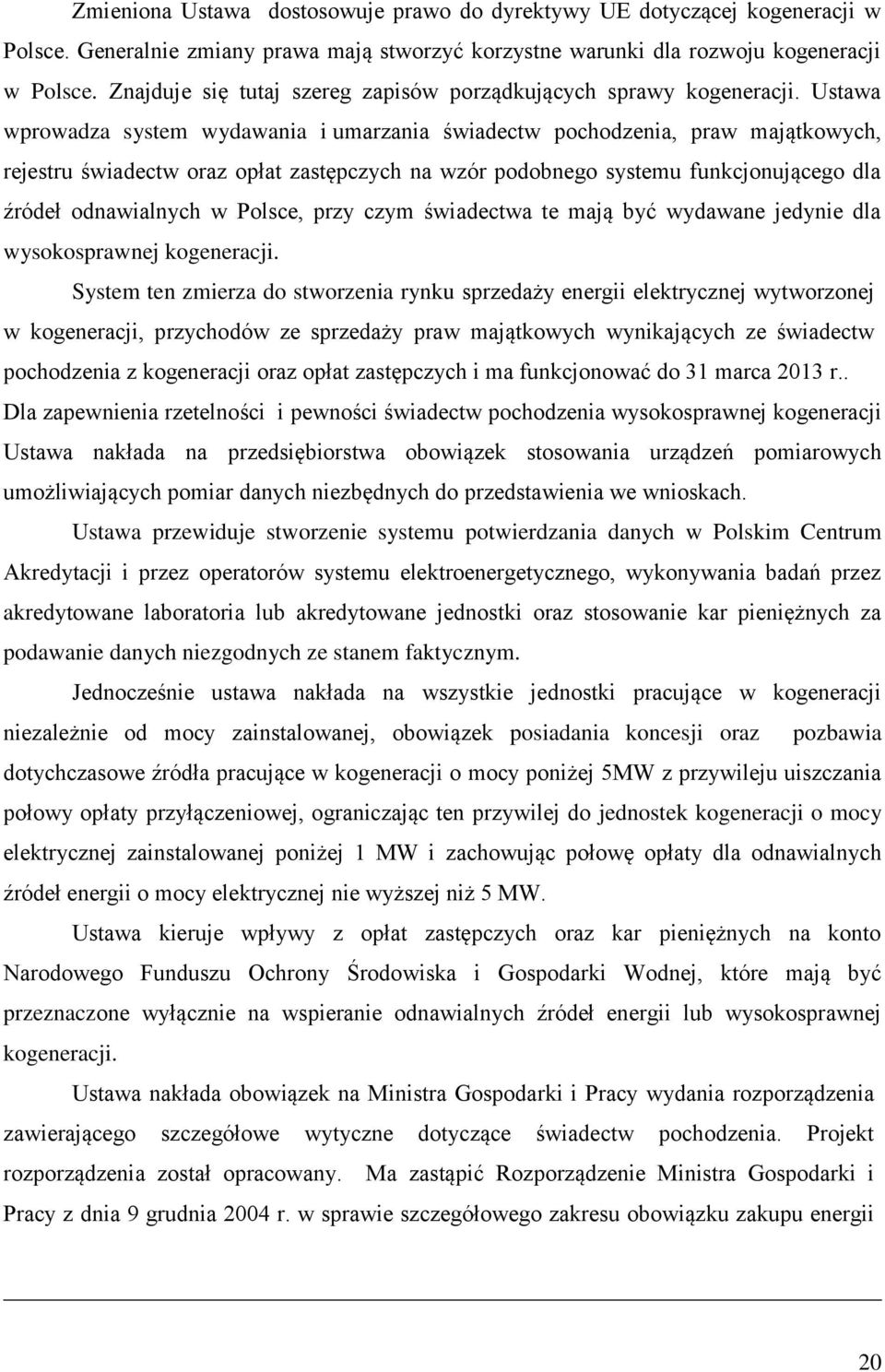 Ustawa wprowadza system wydawania i umarzania świadectw pochodzenia, praw majątkowych, rejestru świadectw oraz opłat zastępczych na wzór podobnego systemu funkcjonującego dla źródeł odnawialnych w