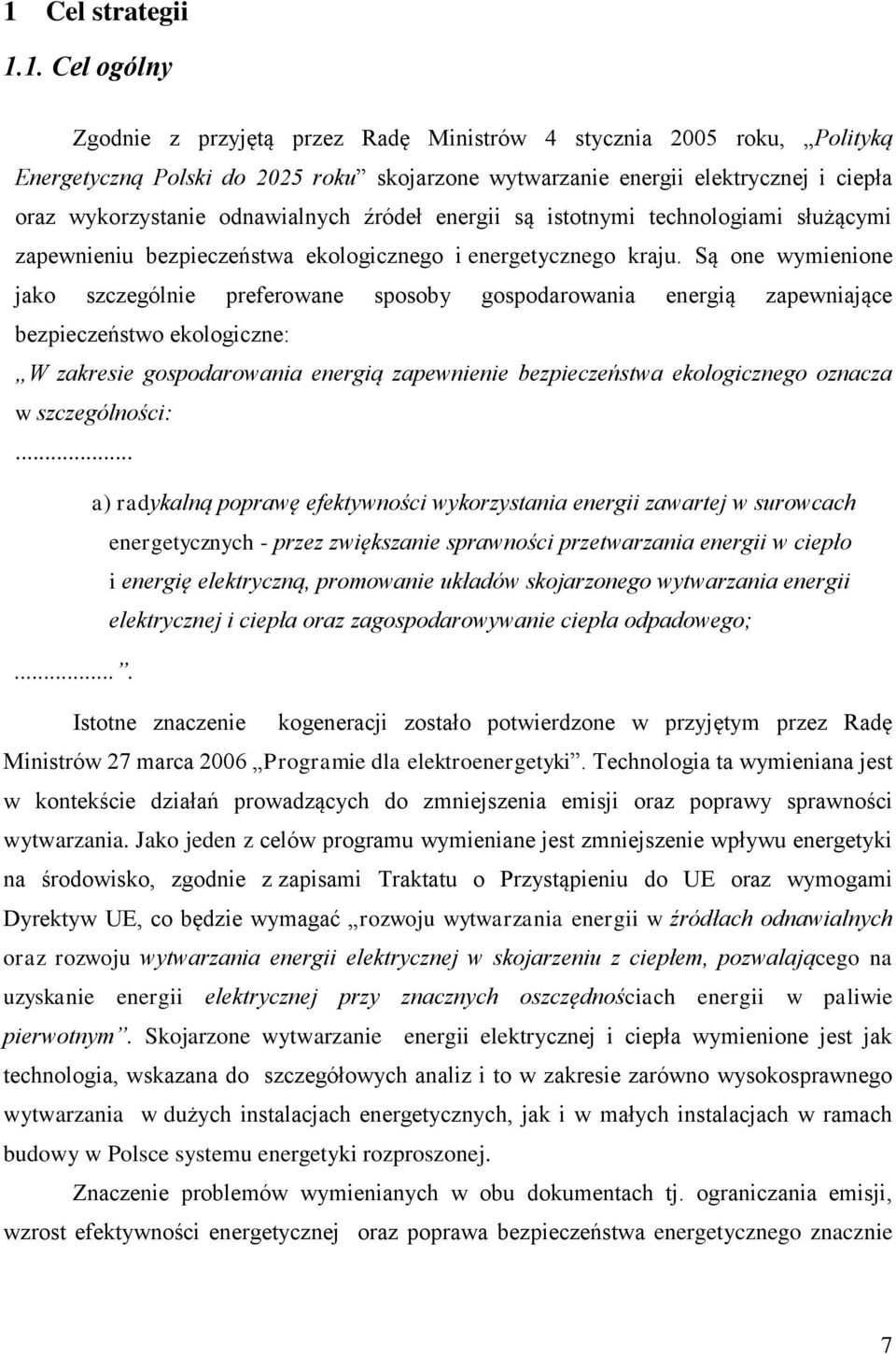 Są one wymienione jako szczególnie preferowane sposoby gospodarowania energią zapewniające bezpieczeństwo ekologiczne: W zakresie gospodarowania energią zapewnienie bezpieczeństwa ekologicznego