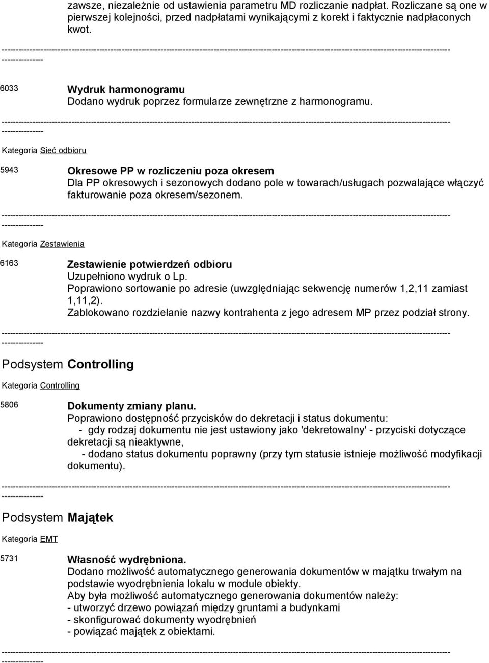 ----------- Kategoria Sieć odbioru 5943 Okresowe PP w rozliczeniu poza okresem Dla PP okresowych i sezonowych dodano pole w towarach/usługach pozwalające włączyć fakturowanie poza okresem/sezonem.