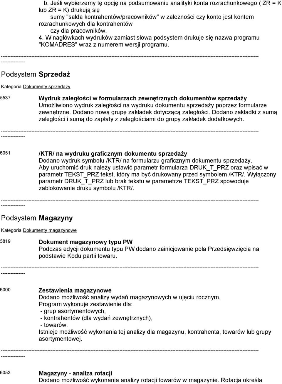 ----------- Podsystem Sprzedaż Kategoria Dokumenty sprzedaży 5537 Wydruk zaległości w formularzach zewnętrznych dokumentów sprzedaży Umożliwiono wydruk zaległości na wydruku dokumentu sprzedaży