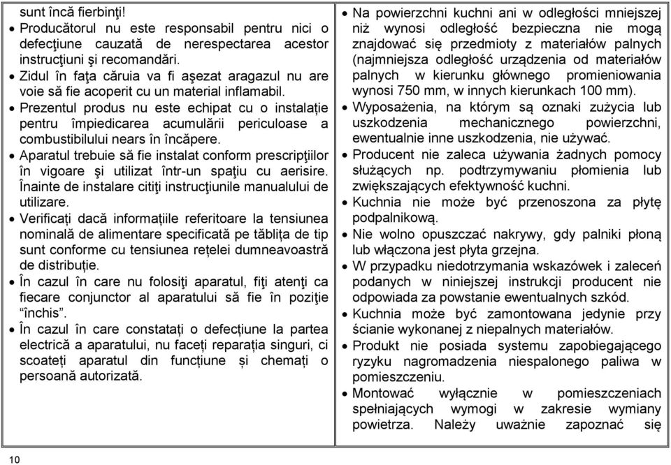 Prezentul produs nu este echipat cu o instalație pentru împiedicarea acumulării periculoase a combustibilului nears în încăpere.