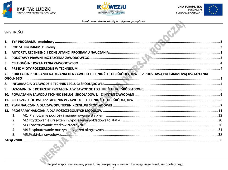 INFORMAJA O ZAWODZIE TEHNIK ŻEGLUGI ŚRÓDLĄDOWEJ... 5 9. UZASADNIENIE OTRZEBY KSZTAŁENIA W ZAWODZIE TEHNIK ŻEGLUGI ŚRÓDLĄDOWEJ... 6 10. OWIĄZANIA ZAWODU TEHNIK ŻEGLUGI ŚRÓDLĄDOWEJ Z INNYMI ZAWODAMI.