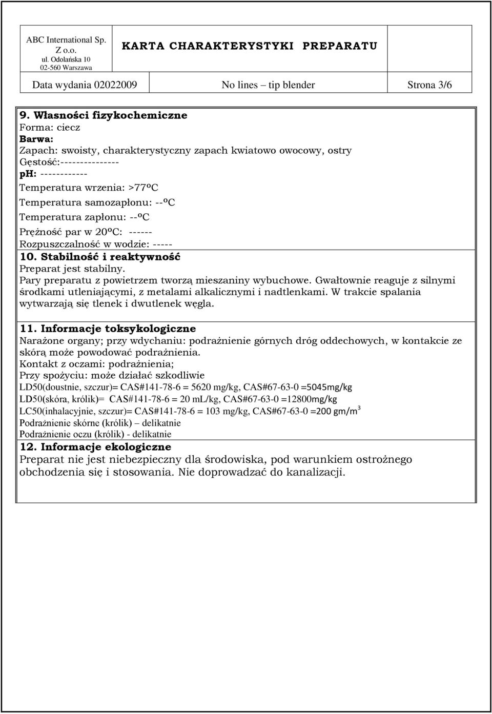 samozapłonu: -- o C Temperatura zapłonu: -- o C Prężność par w 20 o C: ------ Rozpuszczalność w wodzie: ----- 10. Stabilność i reaktywność Preparat jest stabilny.