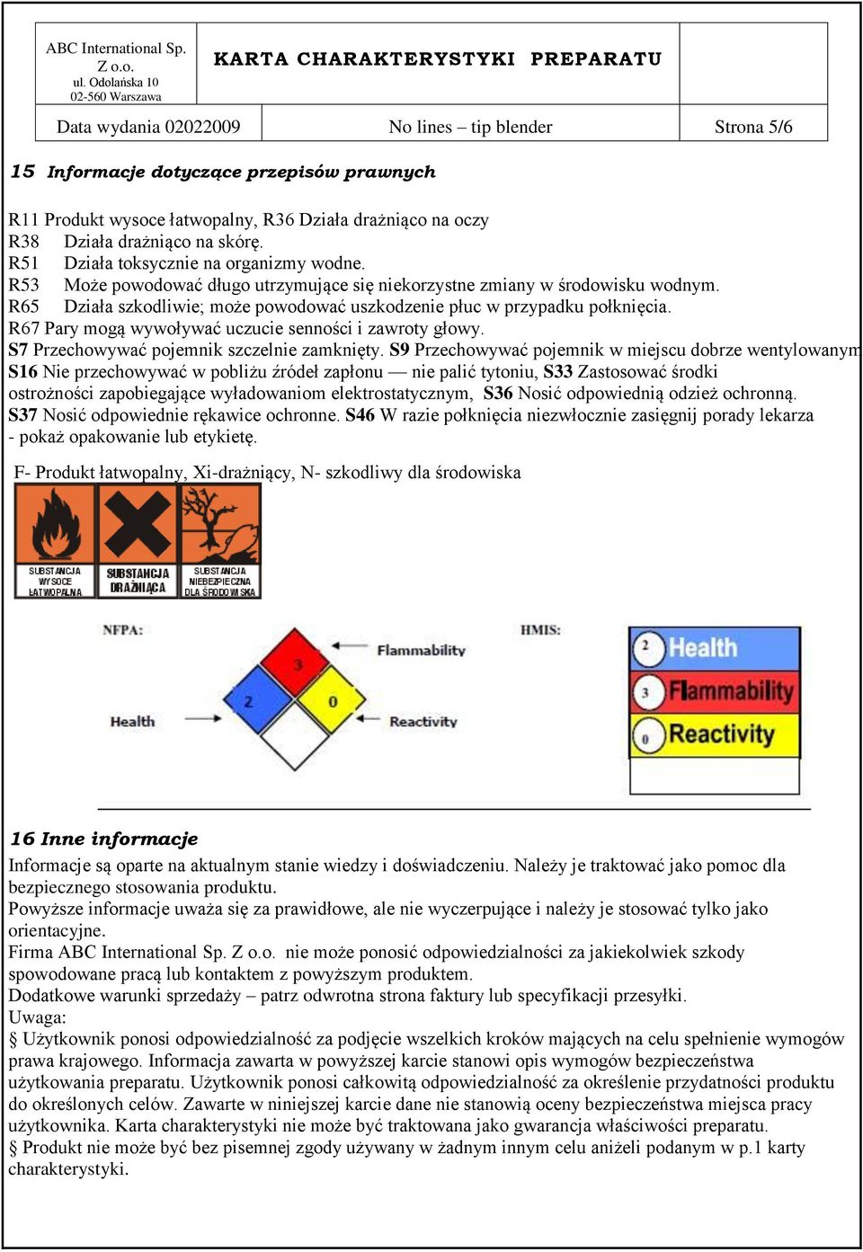 R65 Działa szkodliwie; może powodować uszkodzenie płuc w przypadku połknięcia. R67 Pary mogą wywoływać uczucie senności i zawroty głowy. S7 Przechowywać pojemnik szczelnie zamknięty.