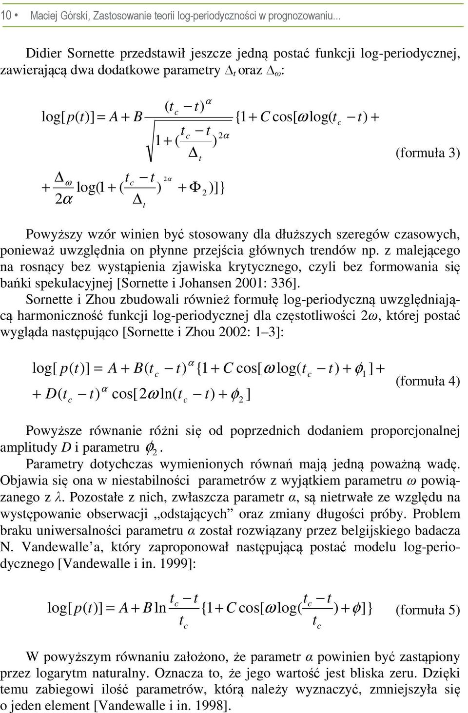 Φ α 2 2α )]} {1 + C cos[ ω log( t c t) + (formuła 3) Powyższy wzór winien być stosowany dla dłuższych szeregów czasowych, ponieważ uwzględnia on płynne przejścia głównych trendów np.